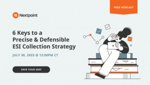 Nextpoint & Pinpoint Webinar: 6 Keys to a Precise and Defensible ESI Collection Strategy